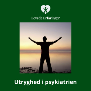 Levede erfaringer, utryghed i psykiatrien